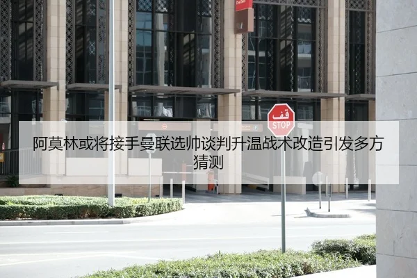 阿莫林或将接手曼联选帅谈判升温战术改造引发多方猜测